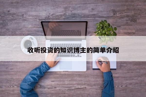 收听投资的知识博主的简单介绍